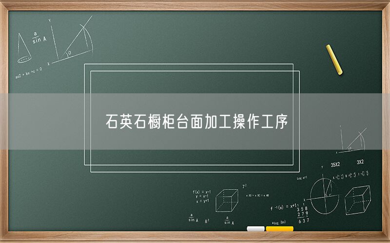 
    石英石櫥柜臺面加工操作工序
  