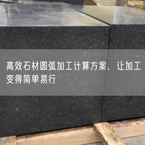 高效石材圓弧加工計(jì)算方案，讓加工變得簡(jiǎn)單易行