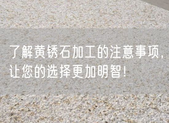 了解黃銹石加工的注意事項，讓您的選擇更加明智！
