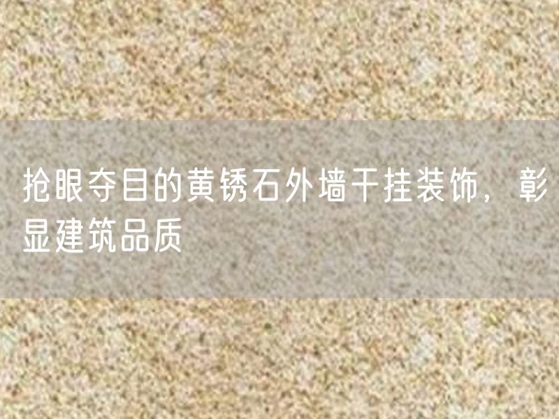 搶眼奪目的黃銹石外墻干掛裝飾，彰顯建筑品質(zhì)