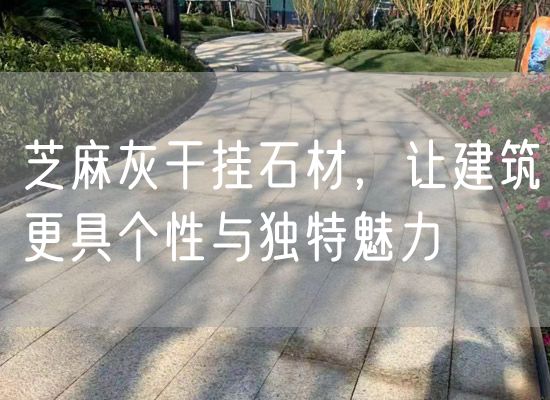 芝麻灰干掛石材，讓建筑更具個性與獨特魅力